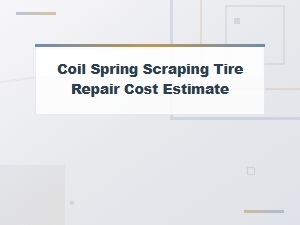 Coil Spring Scraping Tire: Repair Cost Estimate and Broken Spring Solutions