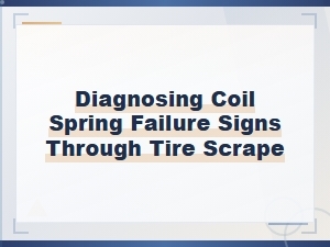 Diagnosing Coil Spring Failure Through Tire Scrape Signs and Symptoms