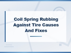 Coil Spring Rubbing Against Tire: Causes and Suspension Alignment Fixes