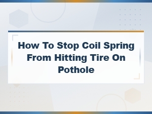 How to Stop Coil Spring From Hitting Tire When Hitting Potholes – Suspension Fix Guide