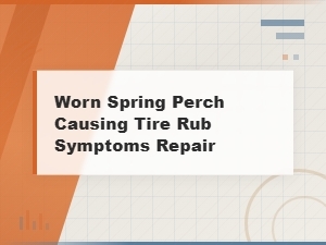 Worn Spring Perch Replacement to Fix Tire Rub Symptoms