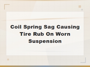 Coil Spring Sag: How Worn Suspension Causes Tire Rub