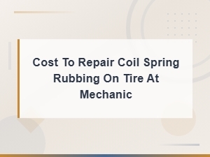 Cost to Repair Coil Spring Rubbing on Tire at Mechanic