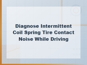 Diagnosing Intermittent Coil Spring Contact with Tire While Driving